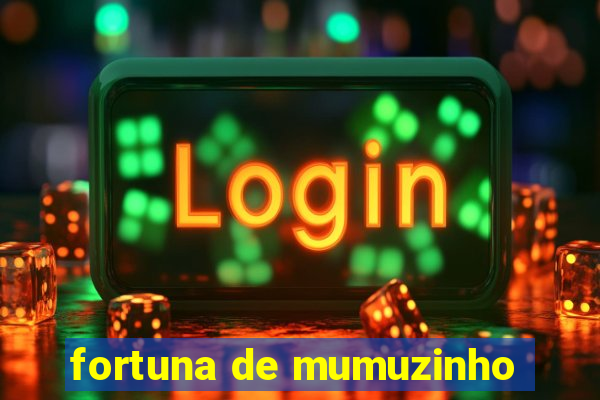 fortuna de mumuzinho